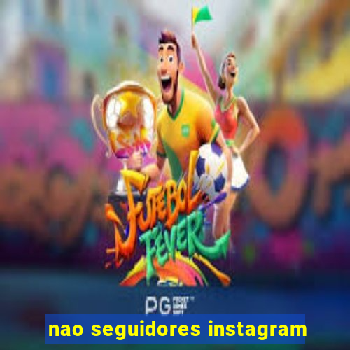 nao seguidores instagram